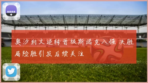 奥沙利文逆转晋级斯诺克八强 决胜局险胜引发后续关注