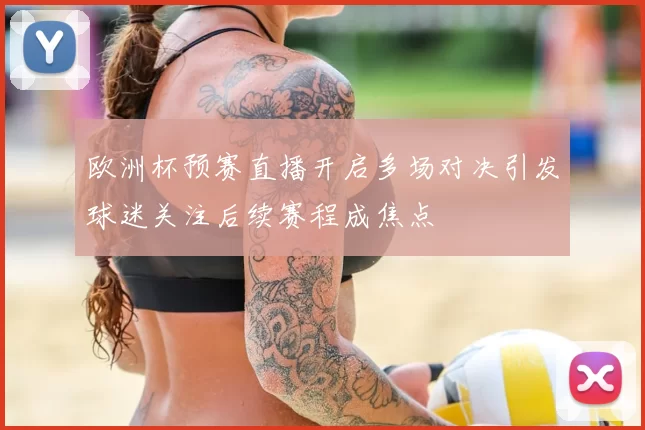 欧洲杯预赛直播开启多场对决引发球迷关注后续赛程成焦点