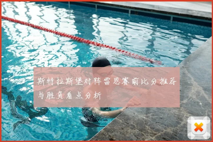 斯特拉斯堡对阵雷恩赛前比分推荐与胜负看点分析