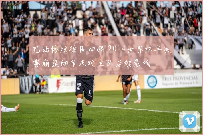 巴西惨败德国回顾 2014世界杯半决赛崩盘细节及对主队后续影响