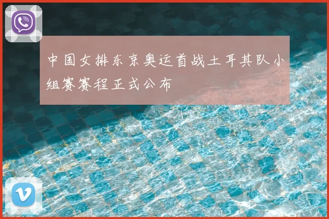 中国女排东京奥运首战土耳其队小组赛赛程正式公布