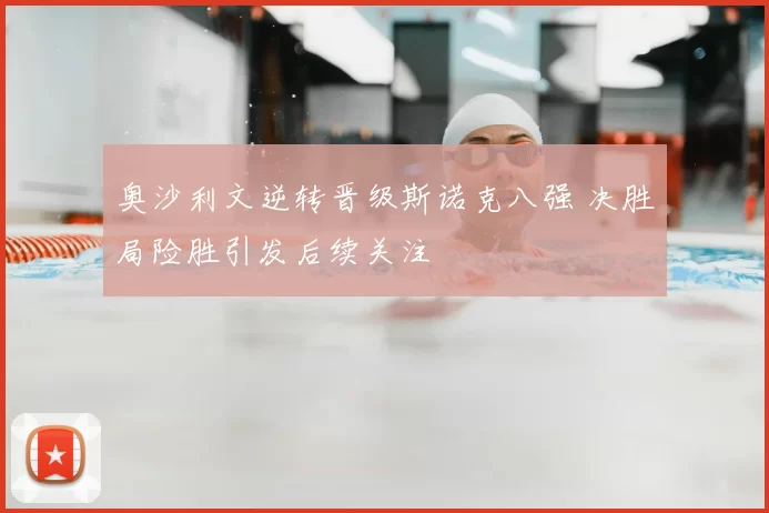 奥沙利文逆转晋级斯诺克八强 决胜局险胜引发后续关注