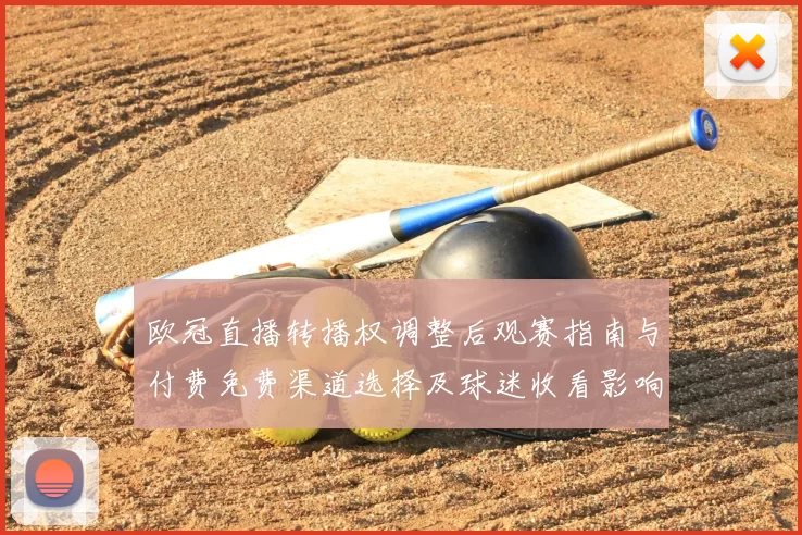 欧冠直播转播权调整后观赛指南与付费免费渠道选择及球迷收看影响